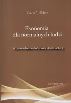 Ekonomia dla normalnych ludzi Wprowadzenie do Szkoły Austriackiej - Gene Callahan