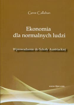 Ekonomia dla normalnych ludzi Wprowadzenie do Szkoły Austriackiej - Gene Callahan