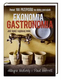 Ekonomia gastronomia. Jedz lepiej i wydawaj mniej - McEvedy Allegra, Merrett Paul