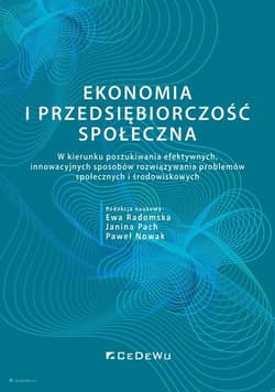 Ekonomia i przedsiębiorczość społeczna. W kierunku poszukiwania efektywnych, innowacyjnych sposobów rozwiązywania problemów społecznych i środowiskowych - Ewa Radomska, Pach Janina