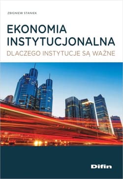 Ekonomia instytucjonalna Dlaczego instytucje są ważne - Zbigniew Staniek