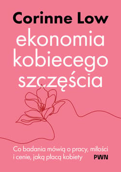 Ekonomia kobiecego szczęścia. Co badania mówią o pracy, miłości i cenie, jaką płacą kobiety - Corinne Low
