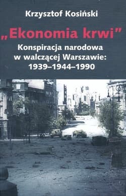 Ekonomia krwi Konspiracja narodowa w walczącej Warszawie 1939-1944-1990 - Krzysztof Kosiński