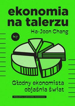 Ekonomia na talerzu Głodny ekonomista objaśnia świat - Ha-Joon Chang