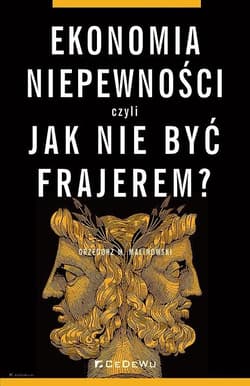 Ekonomia niepewności, czyli jak nie być frajerem? - Grzegorz Malinowski
