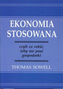 Ekonomia stosowana czyli co robić, żeby nie psuć gospodarki