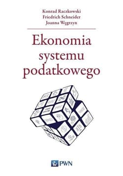 Ekonomia systemu podatkowego - Konrad Raczkowski, Schneider Friedrich, Węgrzyn Joanna