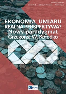 Ekonomia umiaru - realna perspektywa? Nowy paradygmat Grzegorza W. Kołodko - Pach Janina, Katarzyna Kowalska, Szyja Paulina