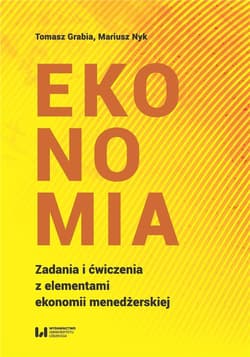 Ekonomia Zadania i ćwiczenia z elementami ekonomii menedżerskiej - Grabia Tomasz, Nyk Mariusz