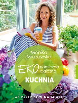 Ekonomiczna ekologiczna kuchnia 60 przepisów na miarę - Monika Mrozowska