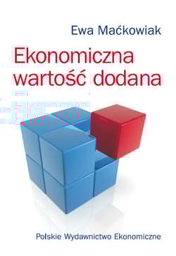 Ekonomiczna wartość dodana Miernik oceny kondycji finansowej i wartości przedsiębiorstwa - Ewa Maćkowiak
