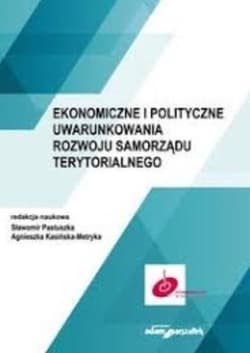 Ekonomiczne i polityczne uwarunkowania rozwoju samorządu terytorialnego - Pastuszka Sławomir, Kasińska-Metryka Agnieszka