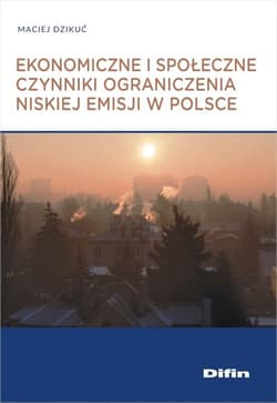 Ekonomiczne i społeczne czynniki ograniczenia niskiej emisji w Polsce - Maciej Dzikuć