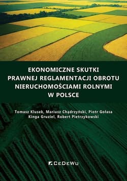 Ekonomiczne skutki prawnej reglamentacji obrotu nieruchomościami rolnymi w Polsce - Tomasz Klusek,  Mariusz Chądrzyński,  Piotr Gołasa,  Robert Pietrzykowski
