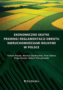 Ekonomiczne skutki prawnej reglamentacji obrotu nieruchomościami rolnymi w Polsce - Tomasz Klusek,  Mariusz Chądrzyński,  Piotr Gołasa,  Robert Pietrzykowski