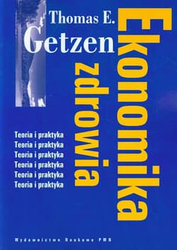 Ekonomika zdrowia Teoria i praktyka - Getzen Thomas E.
