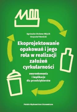 Ekoprojektowanie opakowań i jego rola w realizacji założeń cyrkularności: uwarunkowania i implikacje - Cholewa-Wójcik Agnieszka