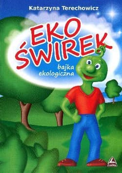 Ekoświrek bajka ekologiczna - Katarzyna  Terechowicz
