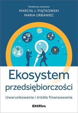 Ekosystem przedsiębiorczości Uwarunkowania i źródła finansowania