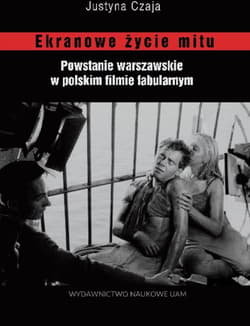 Ekranowe życie mitu Powstanie warszawskie w polskim flmie fabularnym