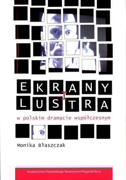 Ekrany i lustra w polskim dramacie współczesnym - Monika Błaszczak