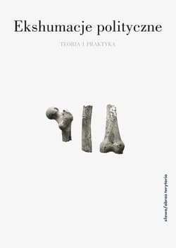 Ekshumacje polityczne Teoria i praktyka - Staniewska Alexandra