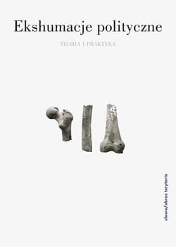 Ekshumacje polityczne Teoria i praktyka - Staniewska Alexandra