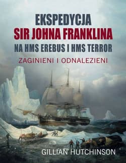 Ekspedycja Sir Johna Franklina na HMS EREBUS i HMS TERROR. Zaginieni i odnalezieni - Gillian Hutchinson