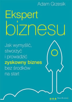 Ekspert biznesu. Jak wymyślić, stworzyć i prowadzić zyskowny biznes bez środków na start - ebook - Adam Grzesik