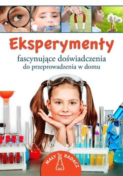Eksperymenty Fascynujące doświadczenia do przeprowadzenia w domu