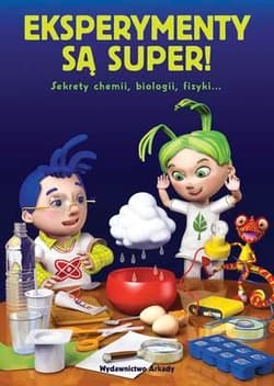 Eksperymenty są super Sekrety chemii, biologii, fizyki… - Praca zbiorowa