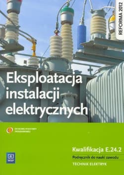 Eksploatacja instalacji elektrycznych Podręcznik do nauki zawodu Technik elektryk Kwalifikacja E.24.2 - Michał Tokarz, Lip Łukasz