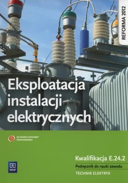 Eksploatacja instalacji elektrycznych Podręcznik do nauki zawodu Technik elektryk Kwalifikacja E.24.2 - Michał Tokarz, Lip Łukasz