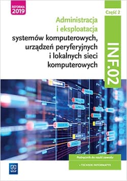 Eksploatacja systemów komputerowych, urządzeń peryferyjnych i lokalnych sieci komputerowych. Kwalifikacja inf. 02. Część 2