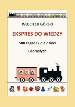 Ekspres do wiedzy 500 zagadek dla dzieci i dorosłych - Górski Wojciech Jan