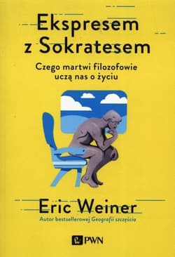 Ekspresem z Sokratesem Czego martwi filozofowie uczą nas o życiu