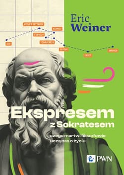 Ekspresem z Sokratesem Czego martwi filozofowie uczą nas o życiu - Eric Weiner