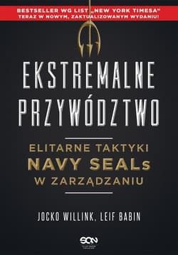 Ekstremalne przywództwo Elitarne taktyki Navy SEALs w zarządzaniu. - Willink Jocko, Babin Leif