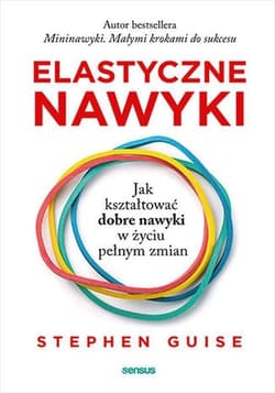 Elastyczne nawyki Jak kształtować dobre nawyki w życiu pełnym zmian - Guise Stephen