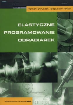 Elastyczne programowanie obrabiarek - Stryczek Roman,  Pytlak Bogusław