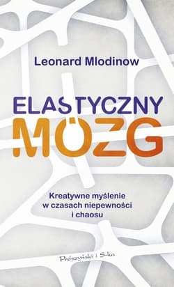 Elastyczny mózg Kreatywne myślenie w czasach niepewności i chaosu