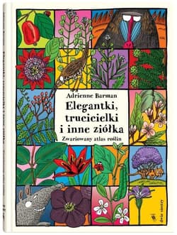 Elegantki trucicielki i inne ziółka Zwariowany atlas roślin - Adrienne  Barman
