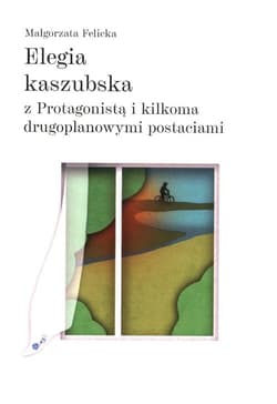 Elegia kaszubska z Protagonistą i kilkoma drugoplanowymi postaciami - Małgorzata Felicka