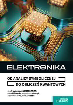 Elektronika. Od analizy symbolicznej do obliczeń kwantowych - Filipowska Anna,  Izydorczyk Weronika,  Izydorczyk Jacek,  Lasota Sławomir,  Malcher Andrzej, Zawadzki Piotr