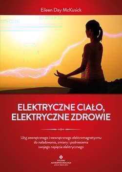 Elektryczne ciało, elektryczne zdrowie. Jak oczyścić, zrównoważyć i uzdrowić energię biopola z wykorzystaniem świadomości i technik oddechowych oraz kamertonu - McKusick Eileen Day