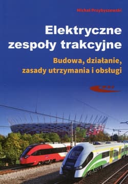 Elektryczne zespoły trakcyjne Budowa, działanie, zasady utrzymania i obsługi - Michał Przybyszewski