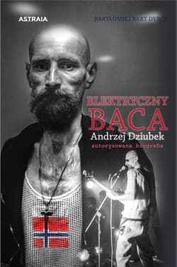 Elektryczny Baca Andrzej Dziubek autoryzowana biografia - Dyrcz Bartłomiej Bart