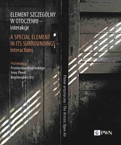 Element szczególny w otoczeniu - interakcje. A Special Element in Its Surroundings - Interactions. Plener artystyczny. The Artistic Open Air - Krajewski Przemysław,  Plewka Anna, Bogdan Gorczyca