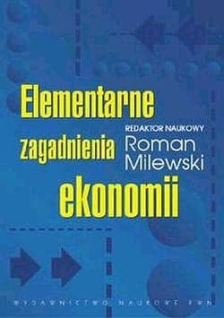Elementarne zagadnienia ekonomii - Redaktor naukowy: Roman Milewski