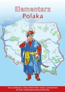 Elementarz Polaka Pomoc edukacyjna z zakresu historii Polski i wiedzy o społeczeństwie dla osób z niepełnosprawnością intelektualną